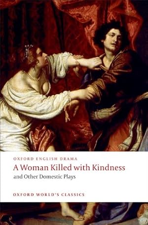 Immagine del venditore per A Woman Killed with Kindness and Other Domestic Plays (Oxford World's Classics) by Heywood, Thomas, Dekker, Thomas, Rowley, William, Ford, John [Paperback ] venduto da booksXpress