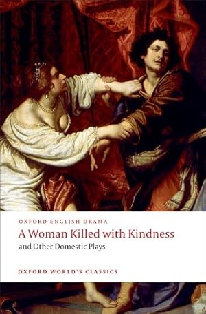 Bild des Verkufers fr A Woman Killed with Kindness and Other Domestic Plays (Oxford World's Classics) by Heywood, Thomas, Dekker, Thomas, Rowley, William, Ford, John [Paperback ] zum Verkauf von booksXpress