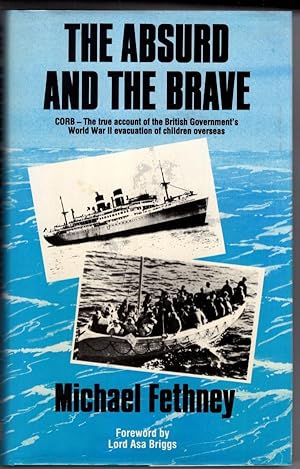 Image du vendeur pour The Absurd and the Brave: C.O.R.B. - The True Account of the Government's World War II Evacuation of Children Overseas mis en vente par High Street Books