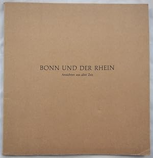 Bonn und der Rhein - Ansichten aus alter Zeit. Eine Ausstellung der Städtischen Kunstsammlungen B...