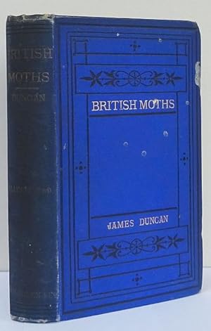 British Moths. A Complete Description of the Larvae and Full-Grown Insects of our Native Species.