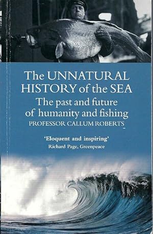 Imagen del vendedor de The Unnatural History of the Sea. The past and future of humanity and fishing. a la venta por C. Arden (Bookseller) ABA