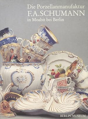 Imagen del vendedor de Die Porzellanmanufaktur F. A. Schumann in Moabit bei Berlin. a la venta por Schsisches Auktionshaus & Antiquariat