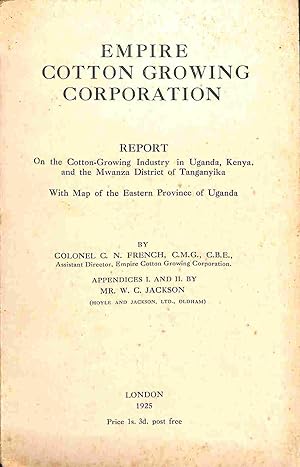 Empire Cotton Growing Corporation. Report on the Cotton-Growing Industry in Uganda, Kenya and the...