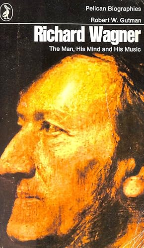 Richard Wagner: The Man, His Mind and His Music (Pelican S.)