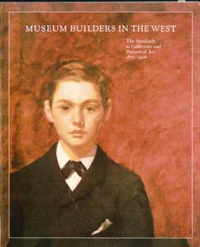 Imagen del vendedor de Museums Builders in the West. The Stanford as Collectors and Patrons of Art 1870-1906. a la venta por Wittenborn Art Books