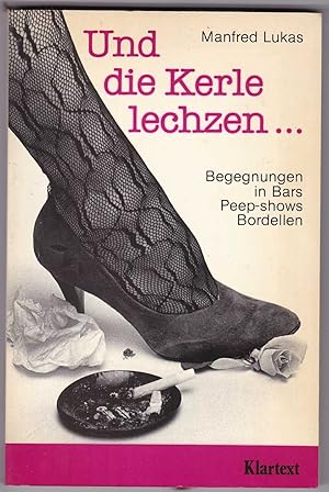 Seller image for Und die Kerle lechzen.: Begegnungen in Bars, Peep-Shows, Bordellen for sale by Kultgut