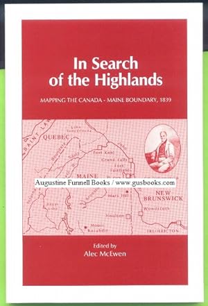 Image du vendeur pour IN SEARCH OF THE HIGHLANDS, Mapping the Canada-Maine Boundary, 1839, The Journals of Featherstonhaugh and Mudge, August to November 1839 mis en vente par Augustine Funnell Books