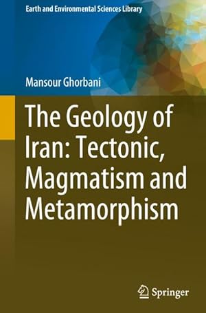 Bild des Verkufers fr The Geology of Iran: Tectonic, Magmatism and Metamorphism zum Verkauf von AHA-BUCH GmbH