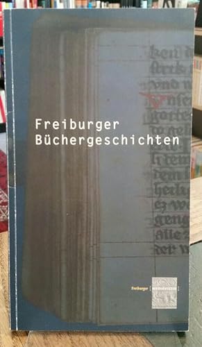 Freiburger Büchergeschichten. Handschriften und Drucke aus den Beständen der Universitätsbiblioth...