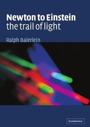 Seller image for Newton to Einstein: The Trail of Light: An Excursion to the Wave-Particle Duality and the Special Theory of Relativity by Baierlein, Ralph [Paperback ] for sale by booksXpress