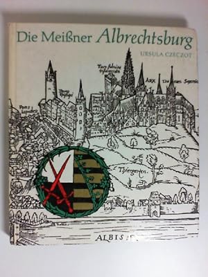 Die Meissner Albrechtsburg : wegweisende Bauleistung an d. Wende vom Mittelalter z. Neuzeit. Ursu...