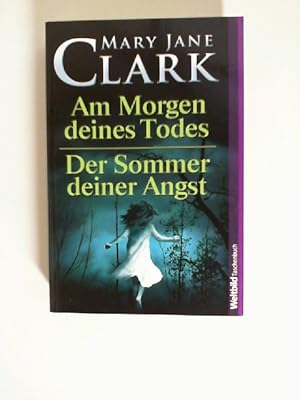 Am Morgen deines Todes; Der Sommer deiner Angst; Zwei Thriller in einem Band. Mary Jane Clark. [Ü...