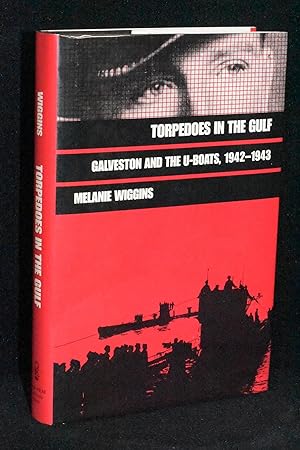 Torpedoes in the Gulf; Galveston and the U-Boats, 1942-1943