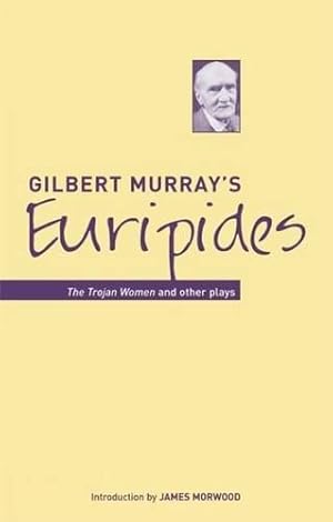 Image du vendeur pour Gilbert Murray's Euripides: The Trojan Women and Other Plays (Bristol Phoenix Press Classic Translations) mis en vente par WeBuyBooks