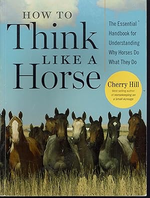 Bild des Verkufers fr How to Think Like A Horse: The Essential Handbook for Understanding Why Horses Do What They Do zum Verkauf von fourleafclover books