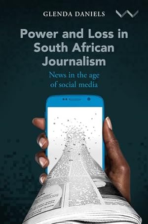 Image du vendeur pour Power and Loss in South African Journalism: News in the age of social media by Daniels, Dr. Glenda [Hardcover ] mis en vente par booksXpress