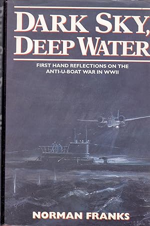 Image du vendeur pour Dark Sky, Deep Water : First Hand Reflections on the Anti-U-Boat War in Europe in WWII mis en vente par Kevin Webb Books