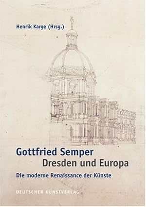 Bild des Verkufers fr Gottfried Semper - Dresden und Europa : die moderne Renaissance der Knste / Akten des Internationalen Kolloquiums der Technischen Universitt Dresden aus Anlass des 200. Geburtstags von Gottfried Semper. zum Verkauf von nika-books, art & crafts GbR