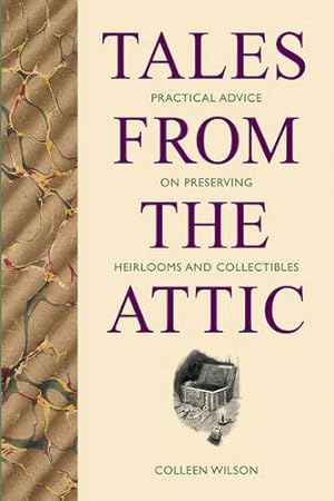 Seller image for Tales from the Attic: Practical Advice on Preserving Heirlooms and Collectibles by Wilson, Colleen [Paperback ] for sale by booksXpress