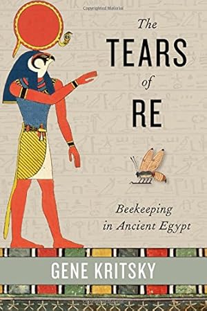 Imagen del vendedor de The Tears of Re: Beekeeping in Ancient Egypt by Kritsky, Gene [Hardcover ] a la venta por booksXpress