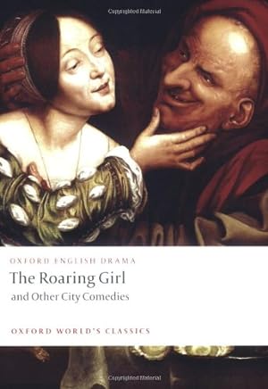 Seller image for The Roaring Girl and Other City Comedies (Oxford World's Classics) by Dekker, Thomas, Chapman, George, Marston, John, Jonson, Ben, Middleton, Thomas [Paperback ] for sale by booksXpress