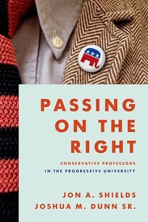 Seller image for Passing on the Right: Conservative Professors in the Progressive University by Shields, Jon A., Dunn Sr., Joshua M. [Hardcover ] for sale by booksXpress