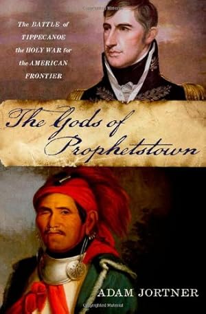 Seller image for The Gods of Prophetstown: The Battle of Tippecanoe and the Holy War for the American Frontier by Jortner, Adam [Hardcover ] for sale by booksXpress