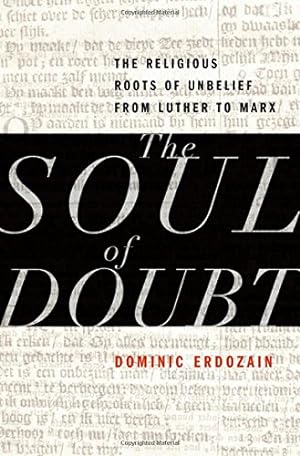 Seller image for The Soul of Doubt: The Religious Roots of Unbelief from Luther to Marx by Erdozain, Dominic [Hardcover ] for sale by booksXpress