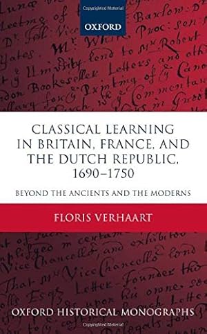Seller image for Classical Learning in Britain, France, and the Dutch Republic, 1690-1750: Beyond the Ancients and the Moderns (Oxford Historical Monographs) by Verhaart, Floris [Hardcover ] for sale by booksXpress
