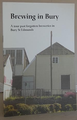 Bild des Verkufers fr Brewing in Bury: A tour Past Forgotton Breweries in Bury st. Edmunds zum Verkauf von Besleys Books  PBFA