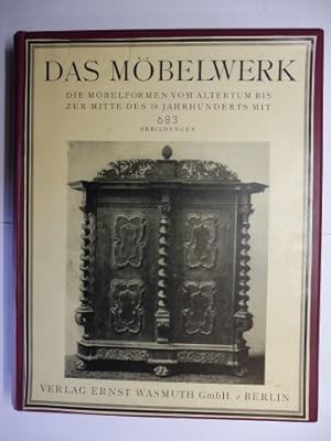 DAS MÖBELWERK *. DIE MÖBELFORMEN VOM ALTERTUM BIS ZUR MITTE DES 19. JAHRHUNDERTS.