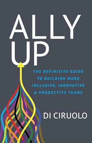 Seller image for Ally Up : The Definitive Guide to Building More Inclusive, Innovative, and Productive Teams for sale by GreatBookPrices
