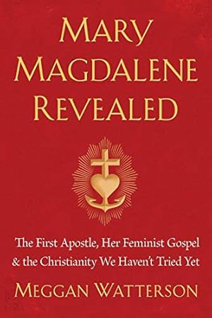 Image du vendeur pour Mary Magdalene Revealed: The First Apostle, Her Feminist Gospel & the Christianity We Haven't Tried Yet by Watterson, Meggan [Paperback ] mis en vente par booksXpress