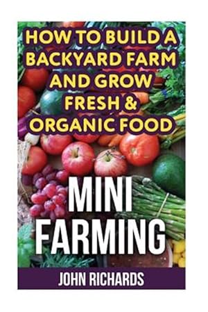 Seller image for Mini Farming : How to Build a Backyard Farm and Grow Fresh & Organic Food for sale by GreatBookPrices