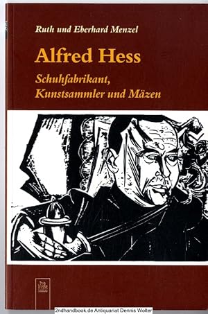 Alfred Hess : Schuhfabrikant, Kunstsammler und Mäzen