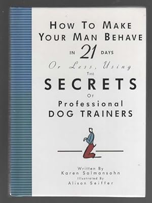 Immagine del venditore per HOW TO MAKE YOUR MAN BEHAVE IN 21 DAYS OR LESS USING THE SECRETS OF PROFESSIONAL DOG TRAINERS venduto da The Reading Well Bookstore