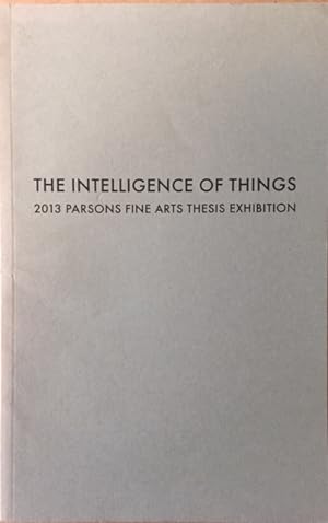 Image du vendeur pour The Intelligence of Things: 2013 Parsons Fine Arts Thesis Exhibition mis en vente par Reilly Books