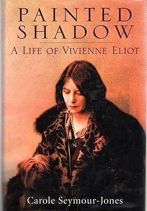 Image du vendeur pour Painted Shadow: The Life of Vivienne Eliot: he Life of Vivienne Eliot, First Wife of T. S. Eliot, and the Long-Suppressed Truth About Her Influence on His Genius mis en vente par Dorley House Books, Inc.