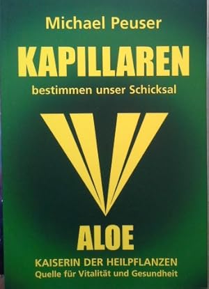 Kapillaren bestimmen unser Schicksal : Aloe - Kaiserin der Heilpflanzen, Quelle für Vitalität und...