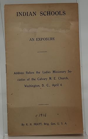 INDIAN SCHOOLS AN EXPOSURE [Address Before the Ladies Missionary Societies of the Calvary M. E. C...
