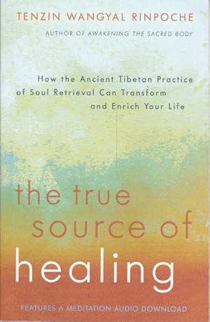 Seller image for The True Source of Healing: How the Ancient Tibetan Practice of Soul Retrieval Can Transform and Enrich Your Life for sale by Goulds Book Arcade, Sydney