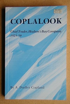Seller image for Coplalook: Chief Trader, Hudson's Bay Company 1923-1939. for sale by N. G. Lawrie Books