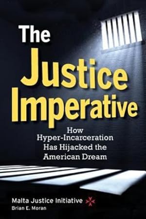Seller image for The Justice Imperative: How Hyper-Incarceration Has Hijacked The American Dream by Moran, Brian E., Initiative, Malta Justice [Paperback ] for sale by booksXpress