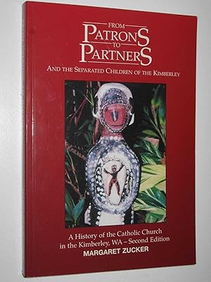 From Patrons to Partners and the Separated Children of the Kimberley : A History of the Catholic ...