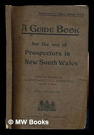 Image du vendeur pour A Guide Book for the use of Prospectors in New South Wales: issued by direction of The Honorable J. C. L. Fitzpatrick, Minister for Mines mis en vente par MW Books Ltd.