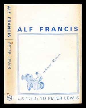 Imagen del vendedor de Alf Francis, racing mechanic : his own story / as told to and written by Peter Lewis a la venta por MW Books Ltd.