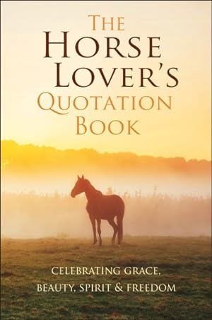 Immagine del venditore per Horse Lover's Quotation Book : Celebrating Grace, Beauty, Spirit & Freedom venduto da GreatBookPrices