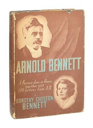 Arnold Bennett: A Portrait Done at Home Together with 170 Letters from A.B.