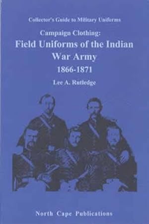 Immagine del venditore per Collector's Guide to Military Uniforms: Campaign Clothing: Field Uniforms of the Indian War Army 1866-1871 venduto da Collector Bookstore